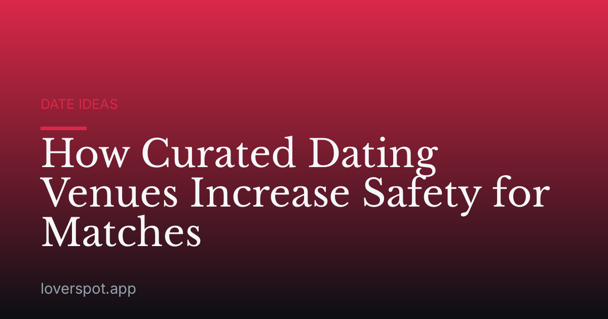 How Curated Dating Venues Increase Safety for Matches