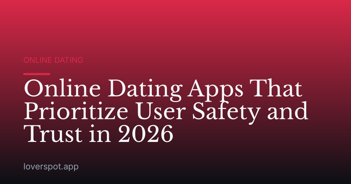 Online Dating Apps That Prioritize User Safety and Trust in 2026