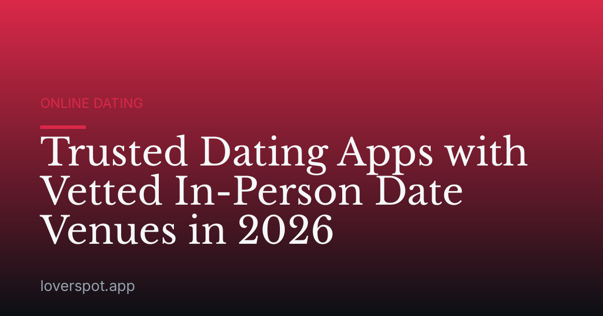 Trusted Dating Apps with Vetted In-Person Date Venues in 2026