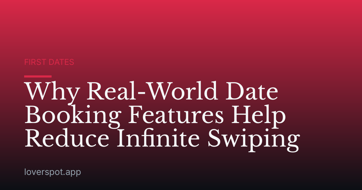 Why Real-World Date Booking Features Help Reduce Infinite Swiping