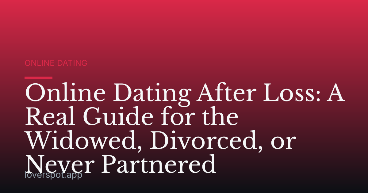 Online Dating After Loss: A Real Guide for the Widowed, Divorced, or Never Partnered