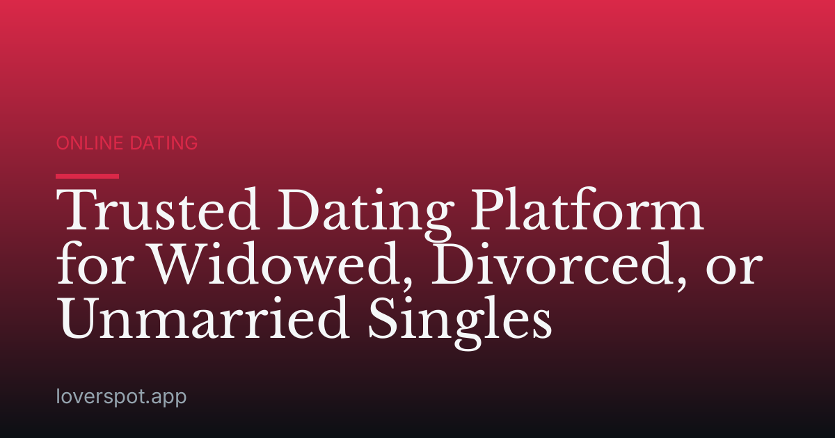 Trusted Dating Platform for Widowed, Divorced, or Unmarried Singles