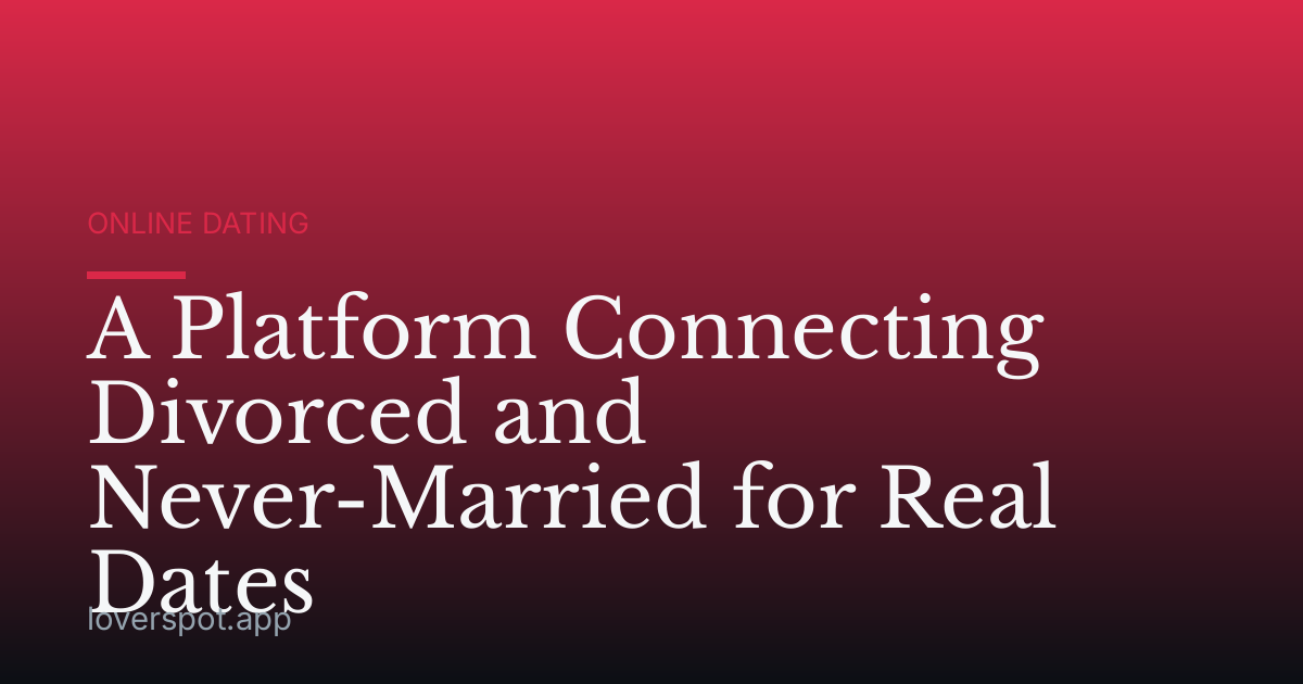 A Platform Connecting Divorced and Never-Married for Real Dates