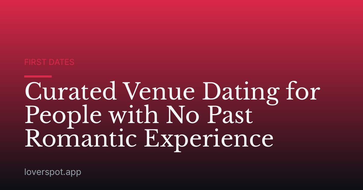 Curated Venue Dating for People with No Past Romantic Experience