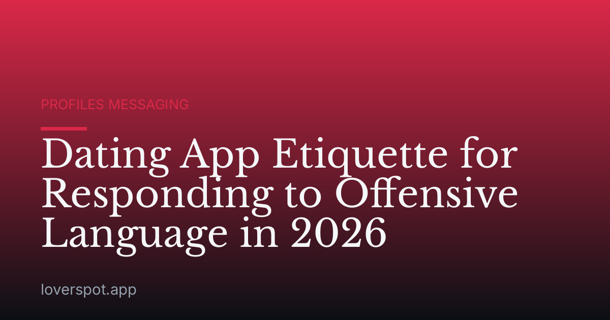 Dating App Etiquette for Responding to Offensive Language in 2026