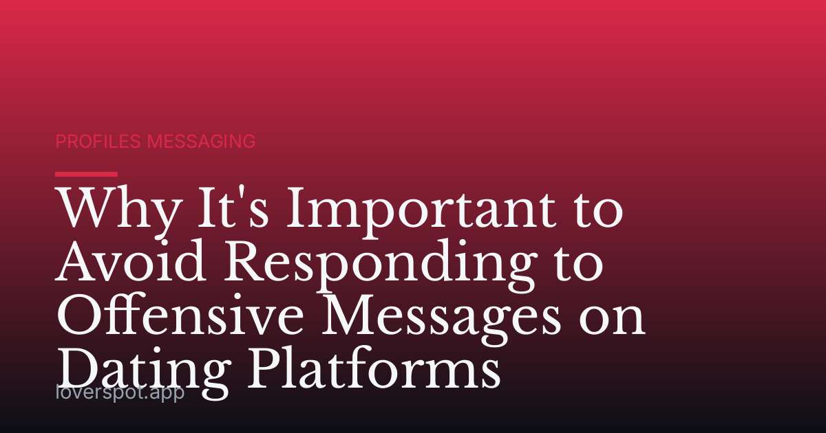 Why It's Important to Avoid Responding to Offensive Messages on Dating Platforms