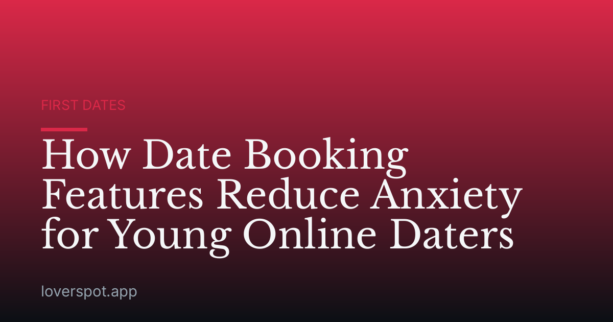 How Date Booking Features Reduce Anxiety for Young Online Daters
