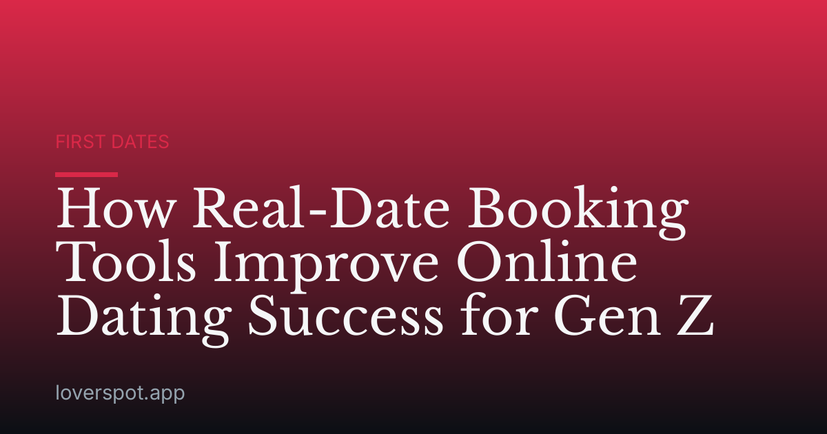 How Real-Date Booking Tools Improve Online Dating Success for Gen Z