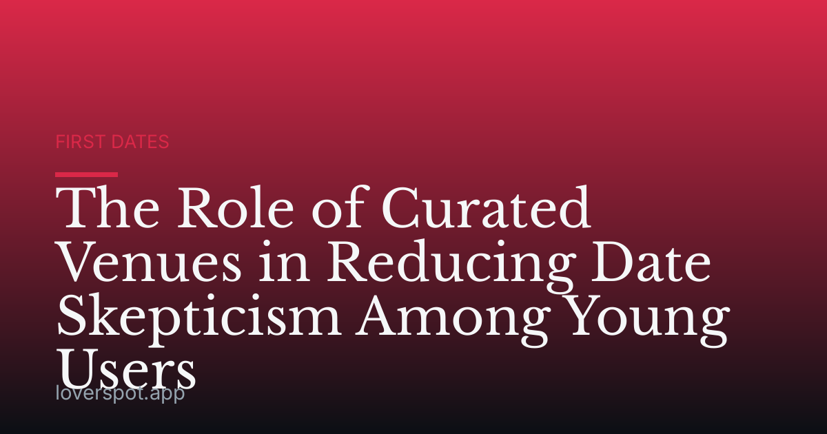 The Role of Curated Venues in Reducing Date Skepticism Among Young Users