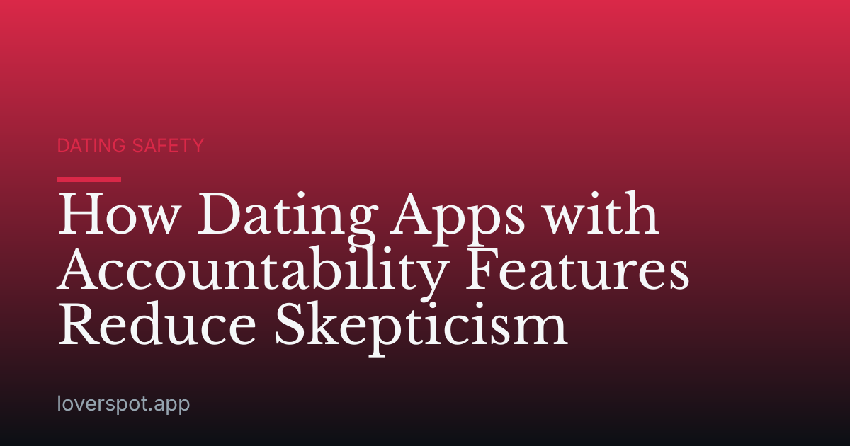 How Dating Apps with Accountability Features Reduce Skepticism