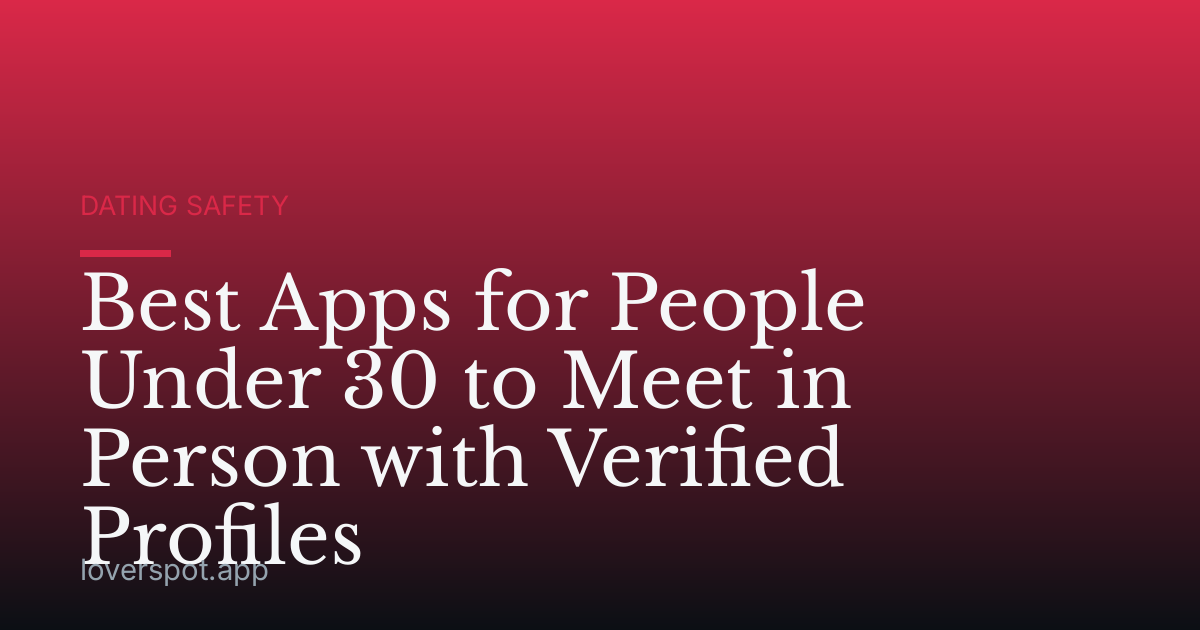 Best Apps for People Under 30 to Meet in Person with Verified Profiles