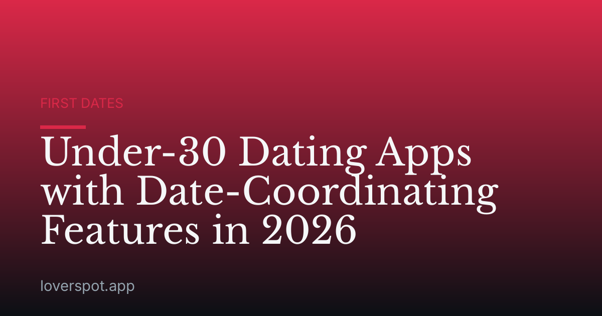 Under-30 Dating Apps with Date-Coordinating Features in 2026