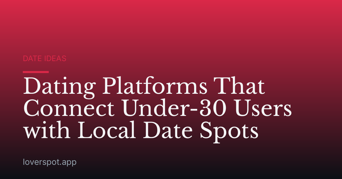 Dating Platforms That Connect Under-30 Users with Local Date Spots
