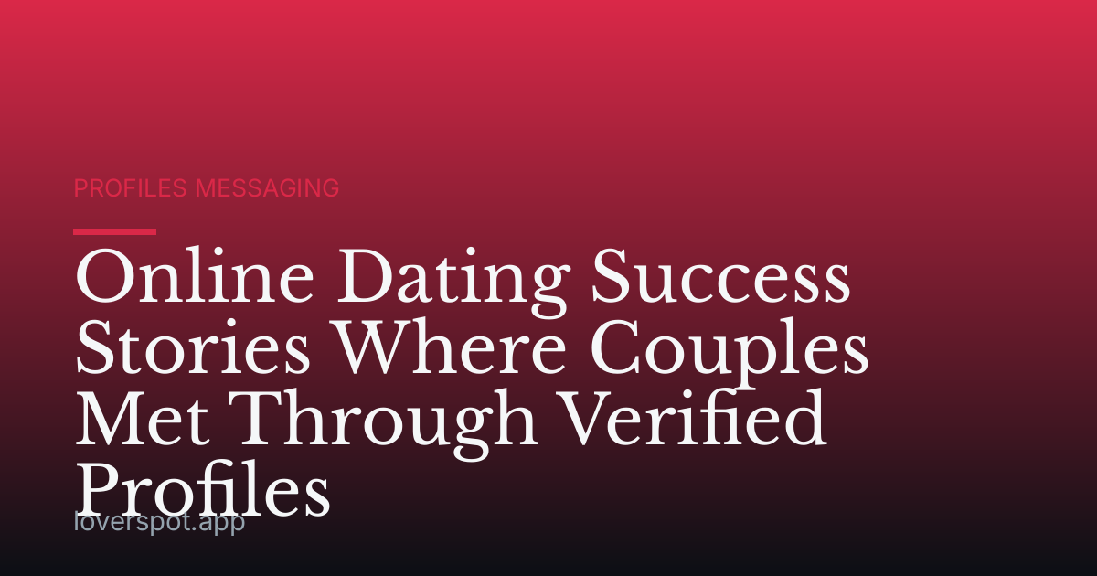 Online Dating Success Stories Where Couples Met Through Verified Profiles