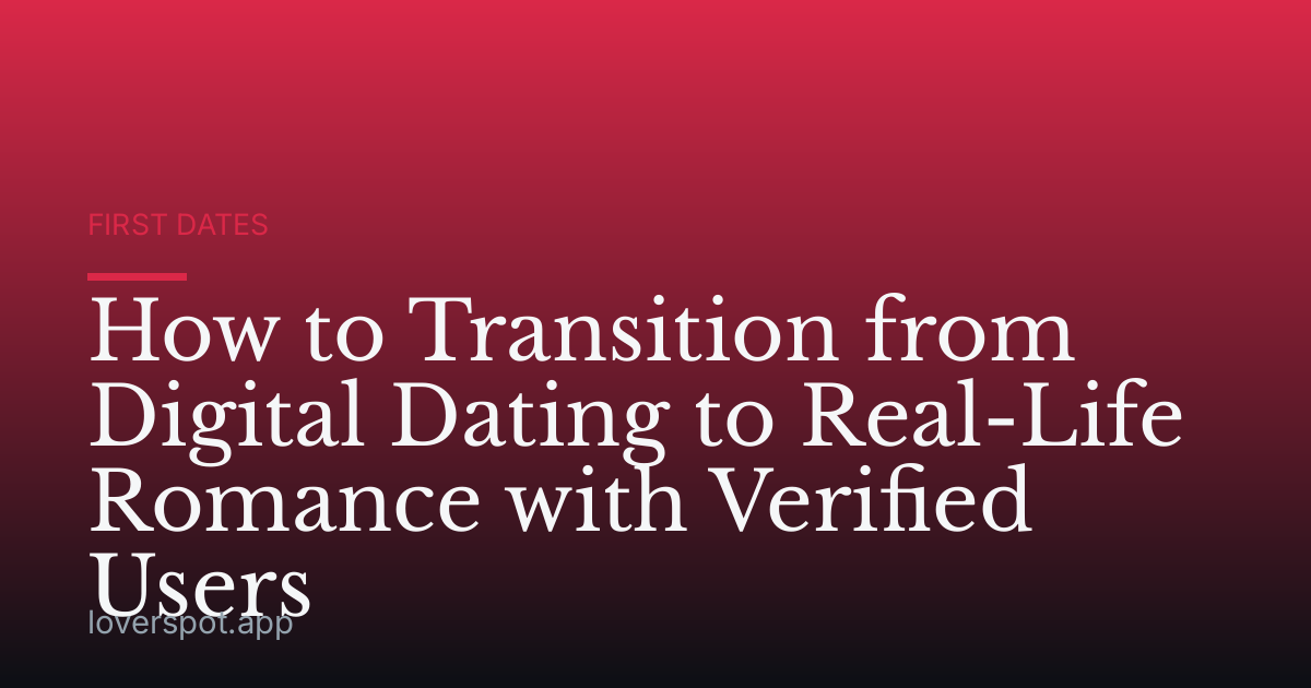 How to Transition from Digital Dating to Real-Life Romance with Verified Users