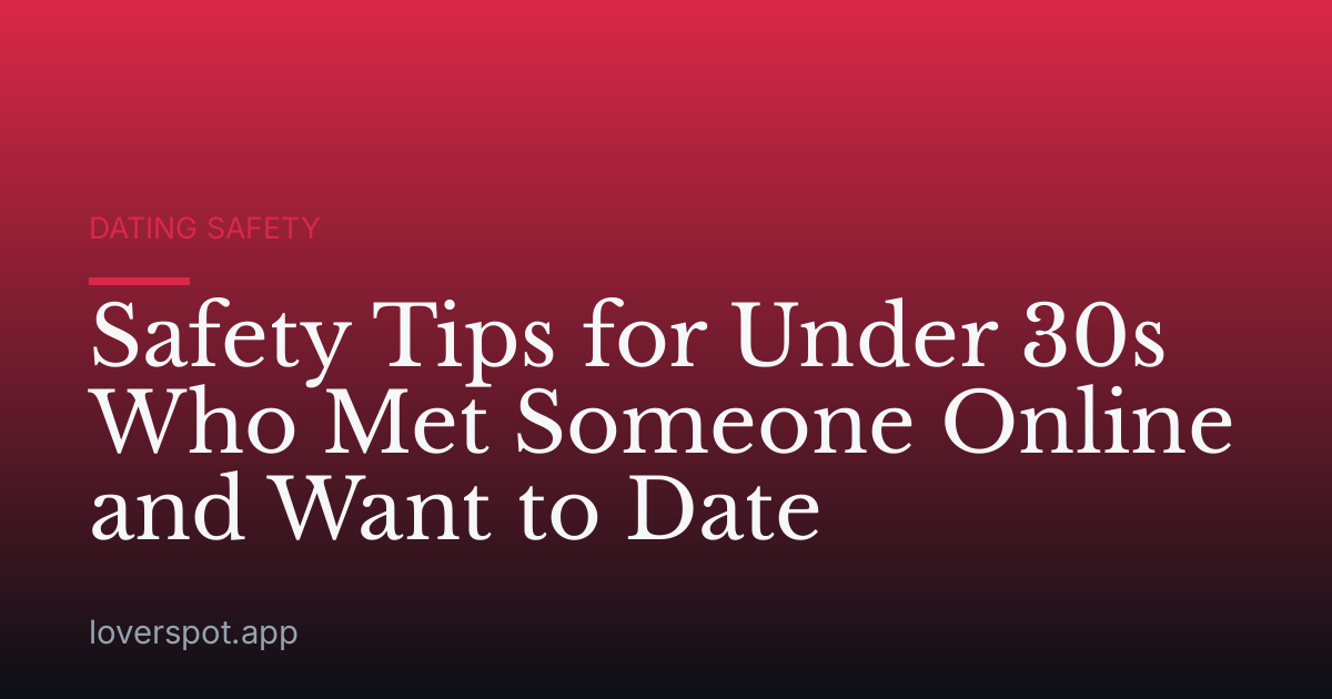 Safety Tips for Under 30s Who Met Someone Online and Want to Date