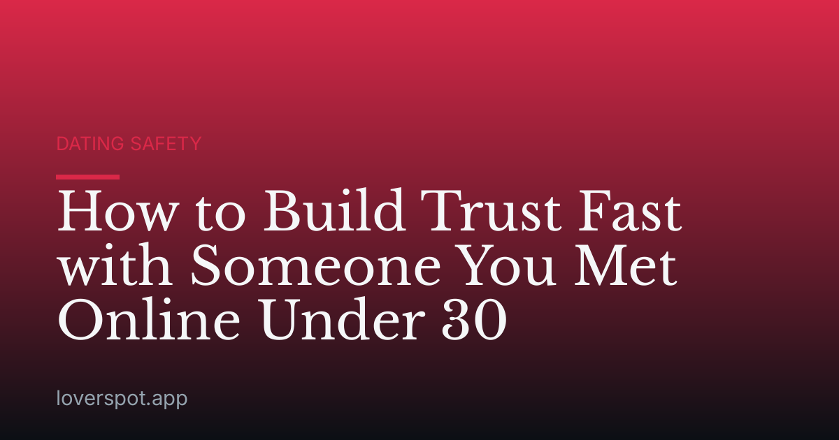 How to Build Trust Fast with Someone You Met Online Under 30