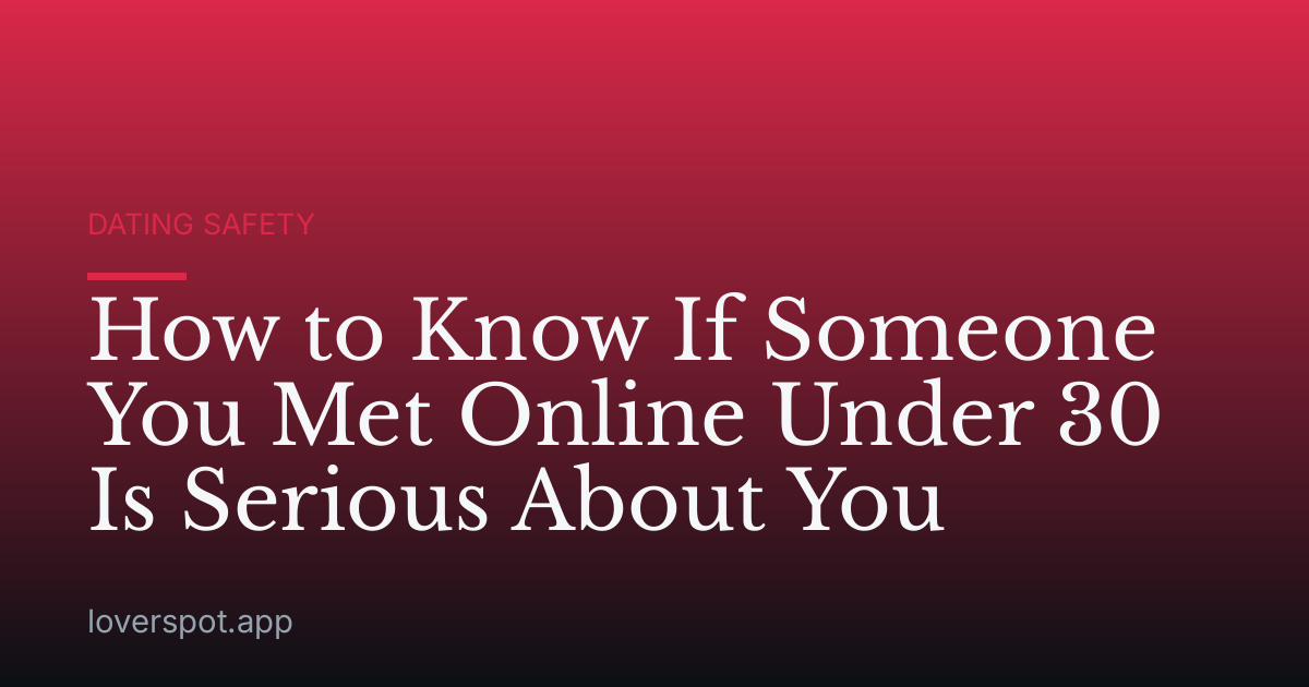 How to Know If Someone You Met Online Under 30 Is Serious About You