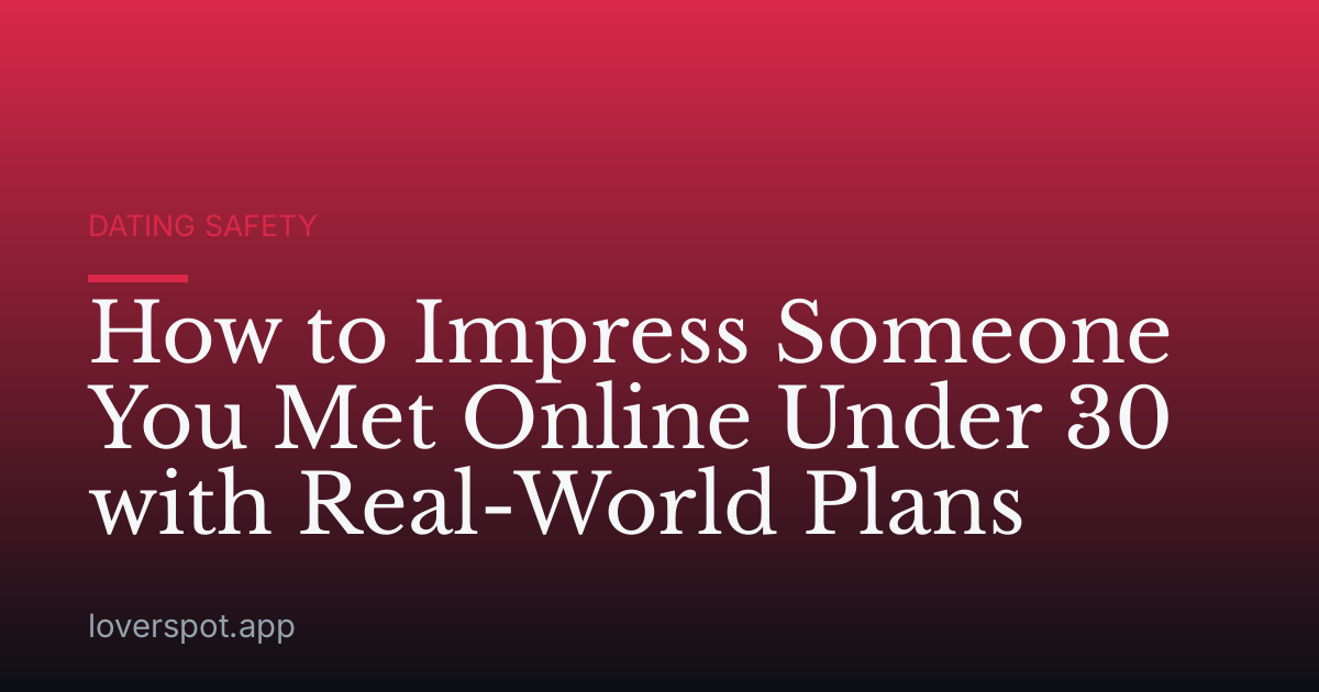 How to Impress Someone You Met Online Under 30 with Real-World Plans
