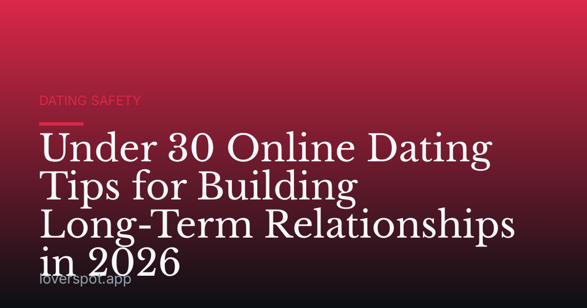 Under 30 Online Dating Tips for Building Long-Term Relationships in 2026