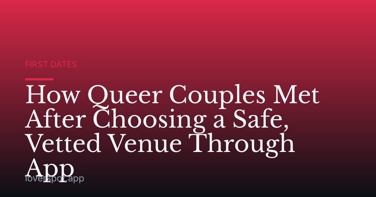 How Queer Couples Met After Choosing a Safe, Vetted Venue Through App