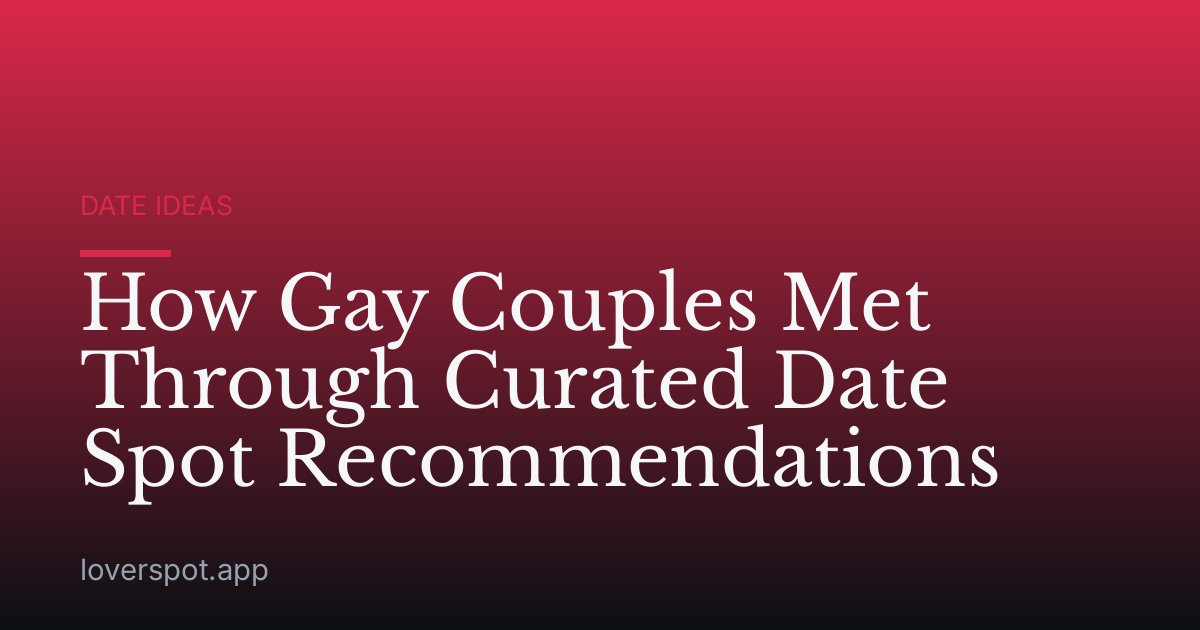 How Gay Couples Met Through Curated Date Spot Recommendations