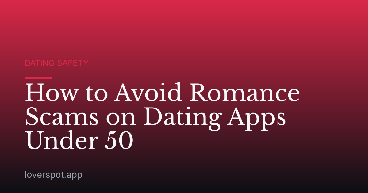 How to Avoid Romance Scams on Dating Apps Under 50