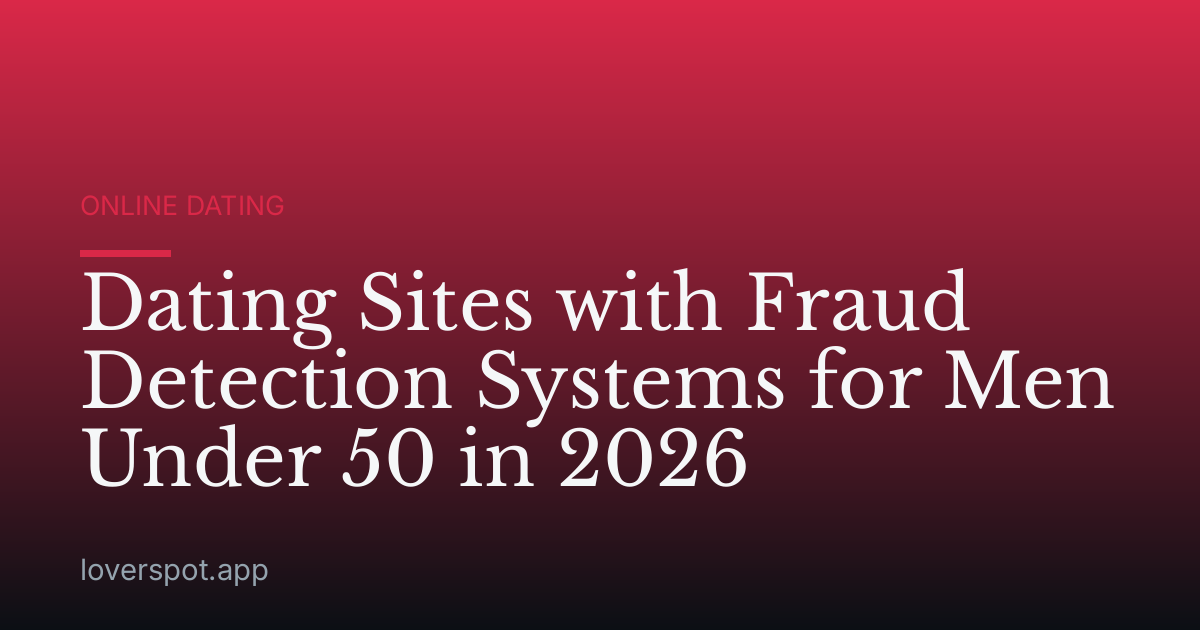 Dating Sites with Fraud Detection Systems for Men Under 50 in 2026