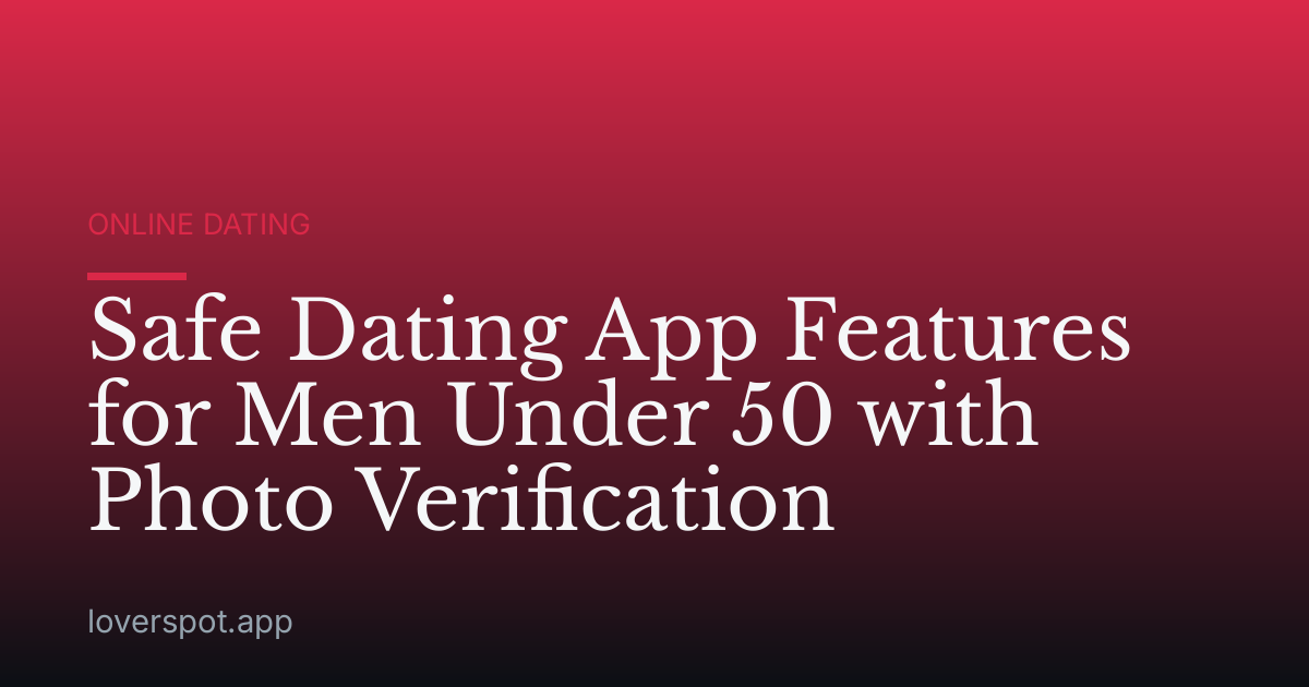 Safe Dating App Features for Men Under 50 with Photo Verification
