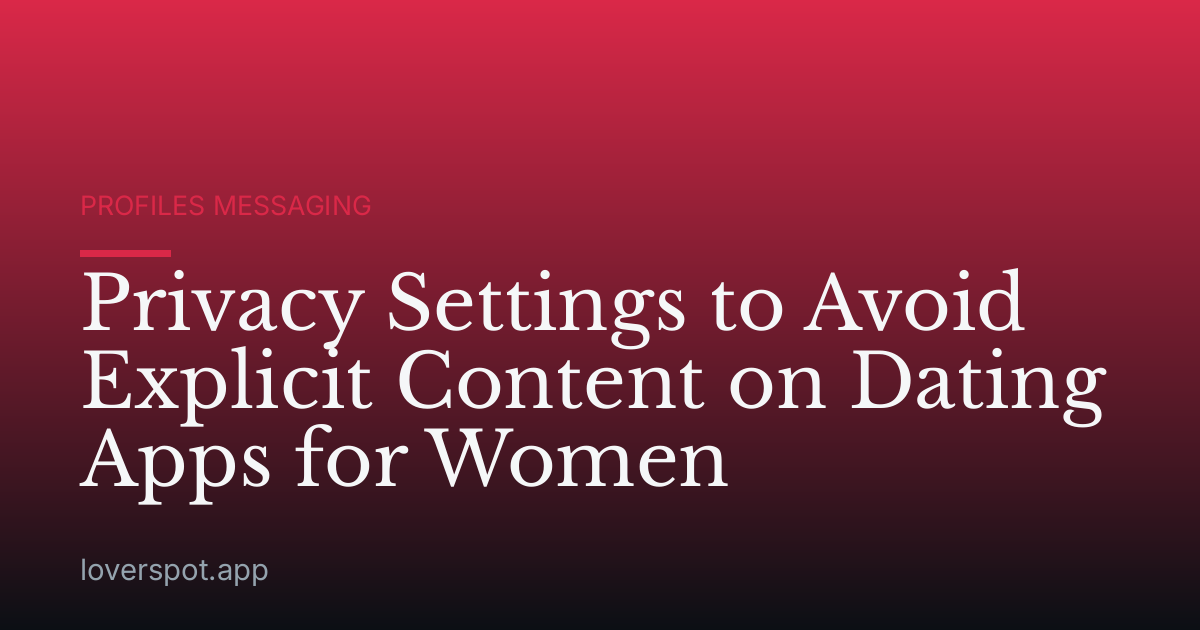 Privacy Settings to Avoid Explicit Content on Dating Apps for Women