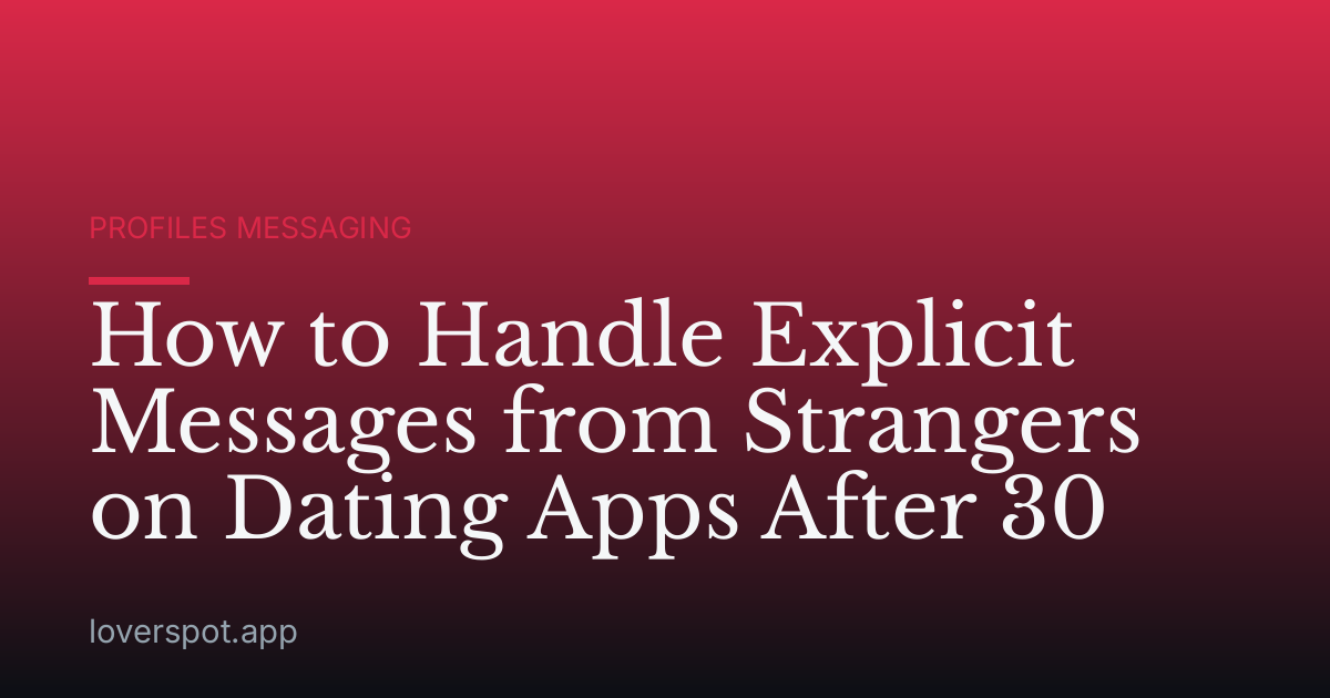 How to Handle Explicit Messages from Strangers on Dating Apps After 30