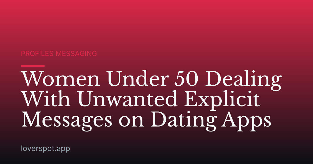 Women Under 50 Dealing With Unwanted Explicit Messages on Dating Apps