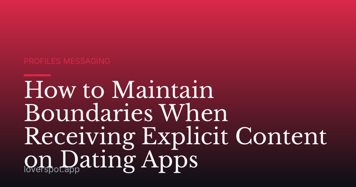 How to Maintain Boundaries When Receiving Explicit Content on Dating Apps