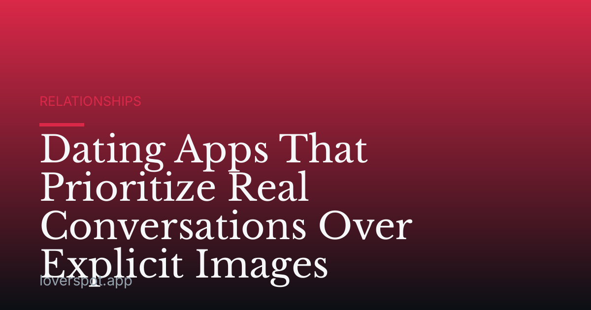 Dating Apps That Prioritize Real Conversations Over Explicit Images
