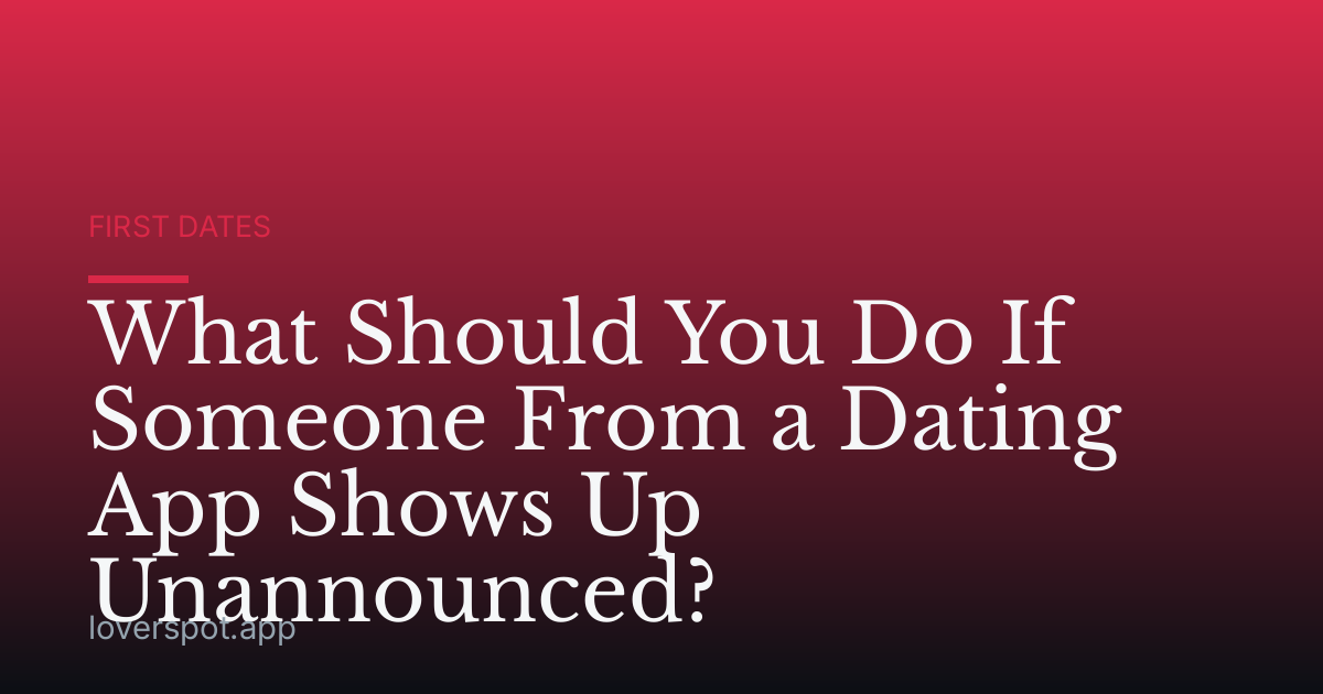 What Should You Do If Someone From a Dating App Shows Up Unannounced?