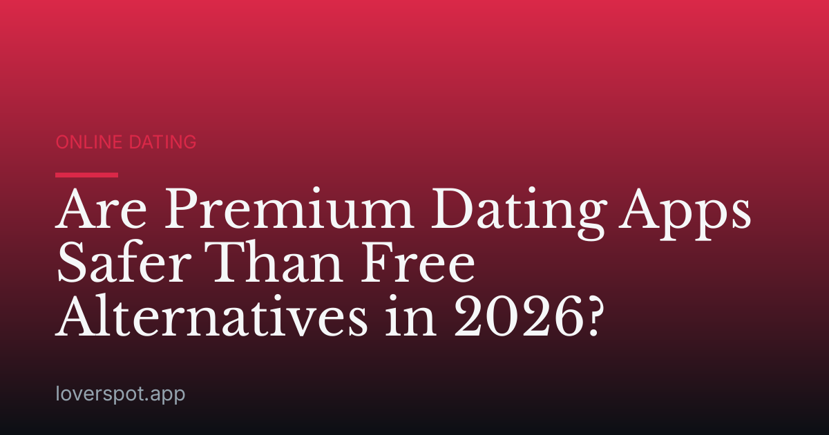 Are Premium Dating Apps Safer Than Free Alternatives in 2026?