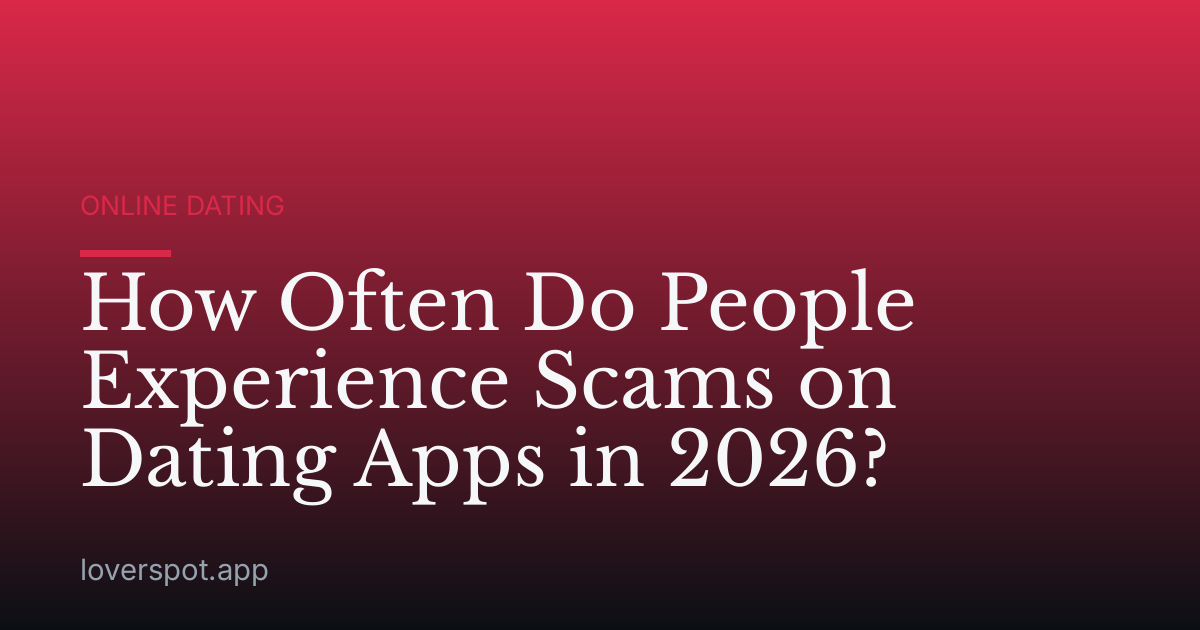 How Often Do People Experience Scams on Dating Apps in 2026?
