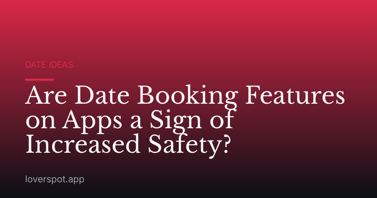 Are Date Booking Features on Apps a Sign of Increased Safety?