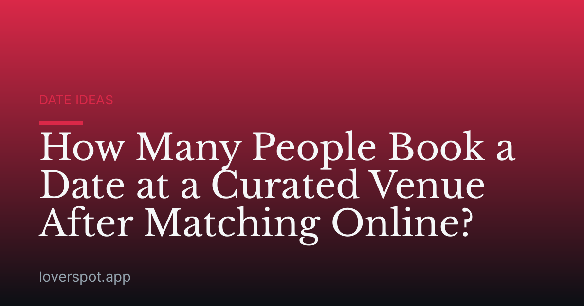 How Many People Book a Date at a Curated Venue After Matching Online?