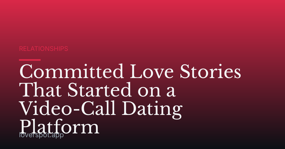 Committed Love Stories That Started on a Video-Call Dating Platform