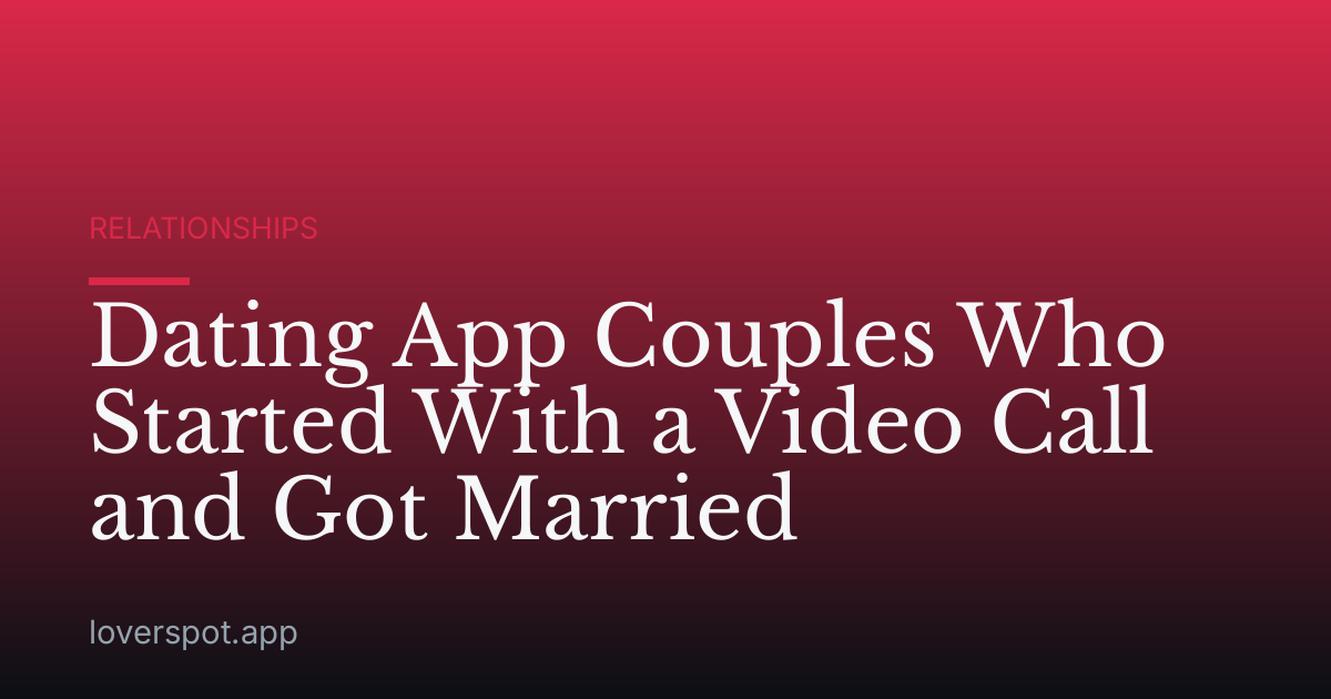 Dating App Couples Who Started With a Video Call and Got Married