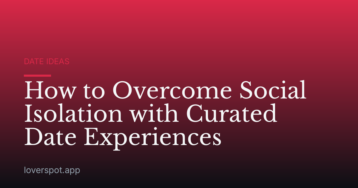 How to Overcome Social Isolation with Curated Date Experiences