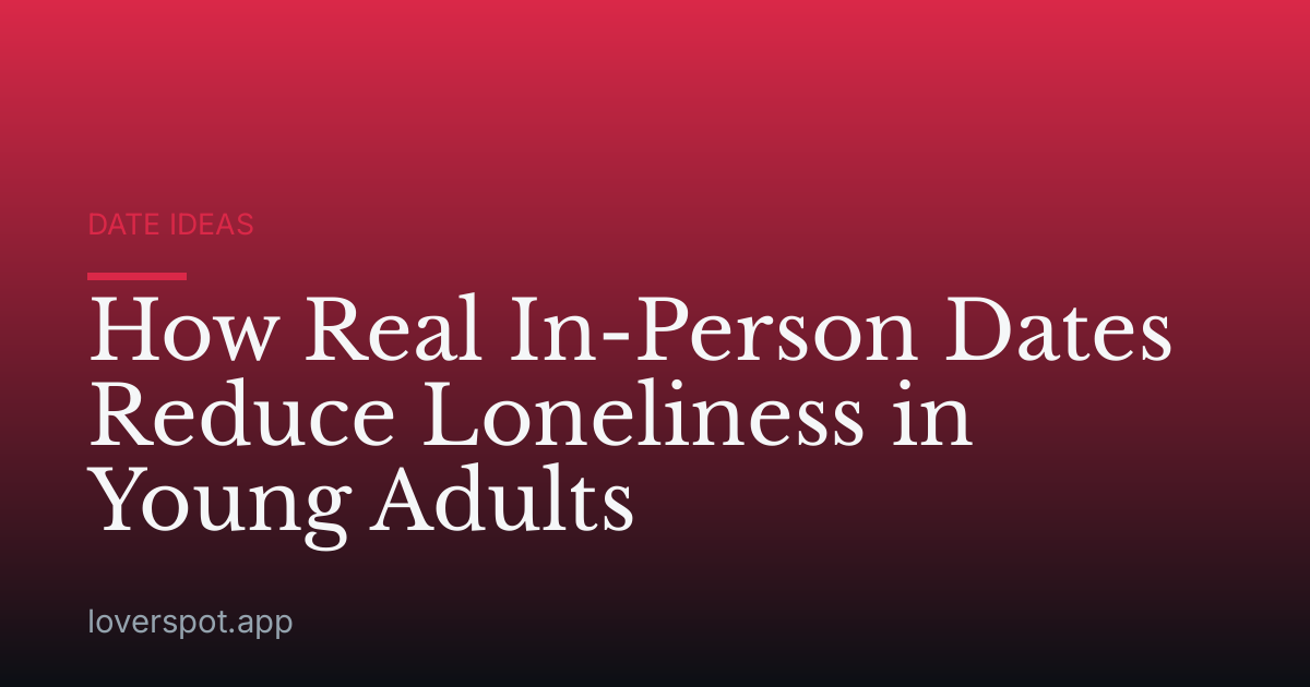 How Real In-Person Dates Reduce Loneliness in Young Adults
