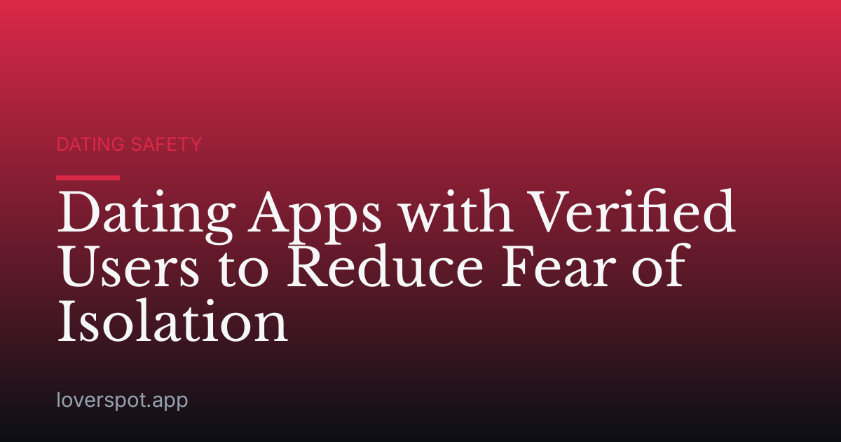 Dating Apps with Verified Users to Reduce Fear of Isolation