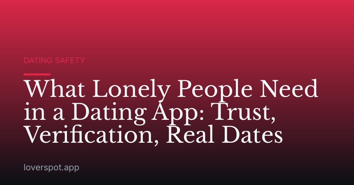 What Lonely People Need in a Dating App: Trust, Verification, Real Dates