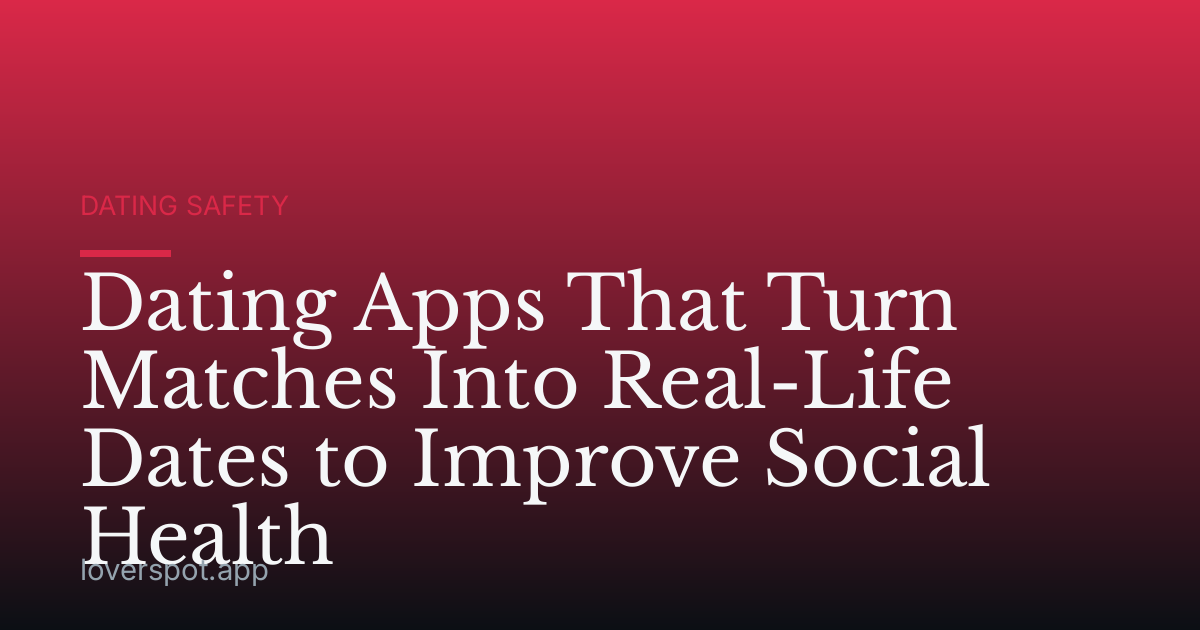 Dating Apps That Turn Matches Into Real-Life Dates to Improve Social Health