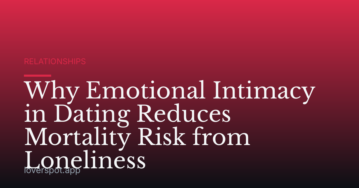 Why Emotional Intimacy in Dating Reduces Mortality Risk from Loneliness