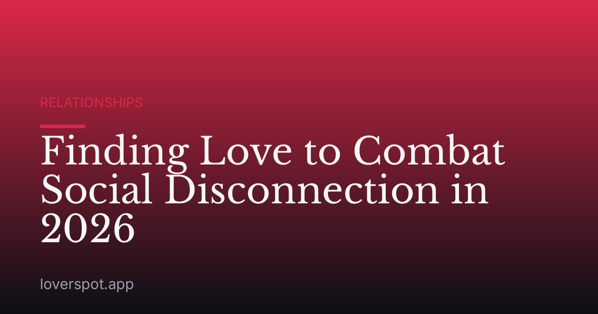 Finding Love to Combat Social Disconnection in 2026
