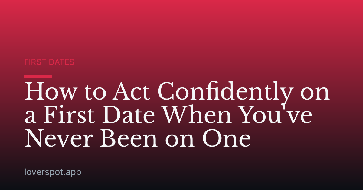 How to Act Confidently on a First Date When You've Never Been on One