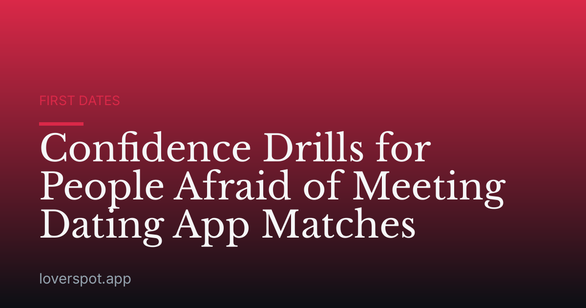 Confidence Drills for People Afraid of Meeting Dating App Matches